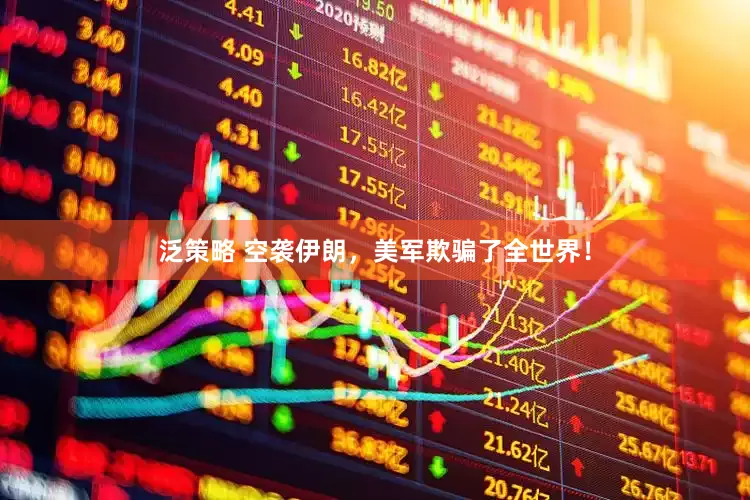 泛策略 空袭伊朗，美军欺骗了全世界！