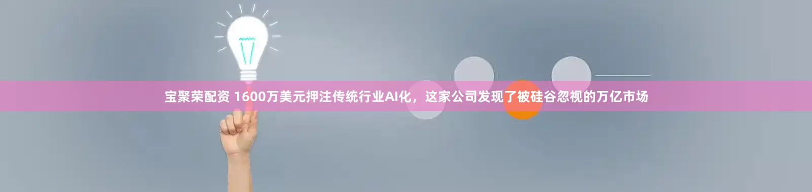 宝聚荣配资 1600万美元押注传统行业AI化，这家公司发现了被硅谷忽视的万亿市场