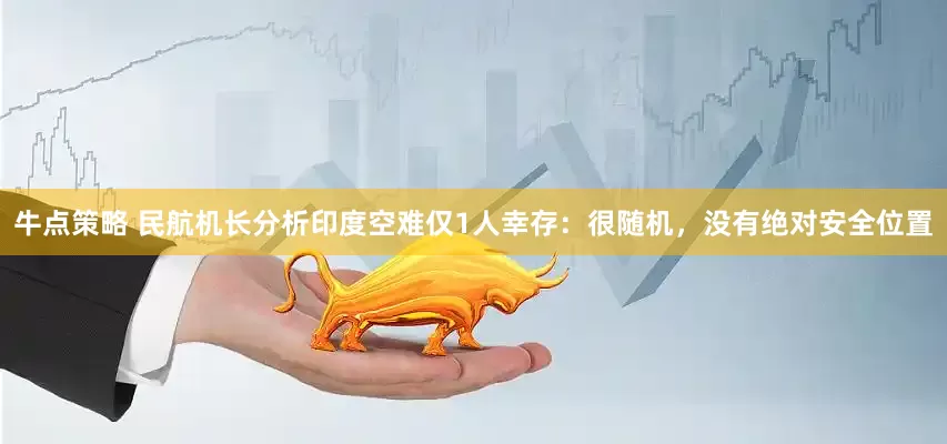 牛点策略 民航机长分析印度空难仅1人幸存:很随机,没有绝对安全位置